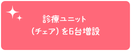 診療ユニット（チェア）を6台増設